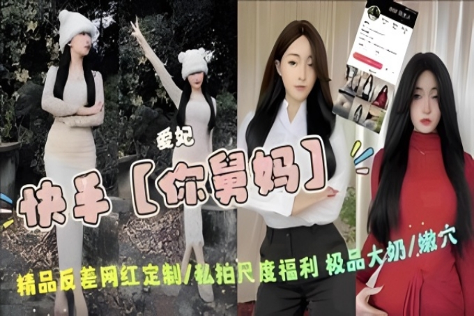 快手【你舅妈】爱妃精品反差网红3888定制_网红流出